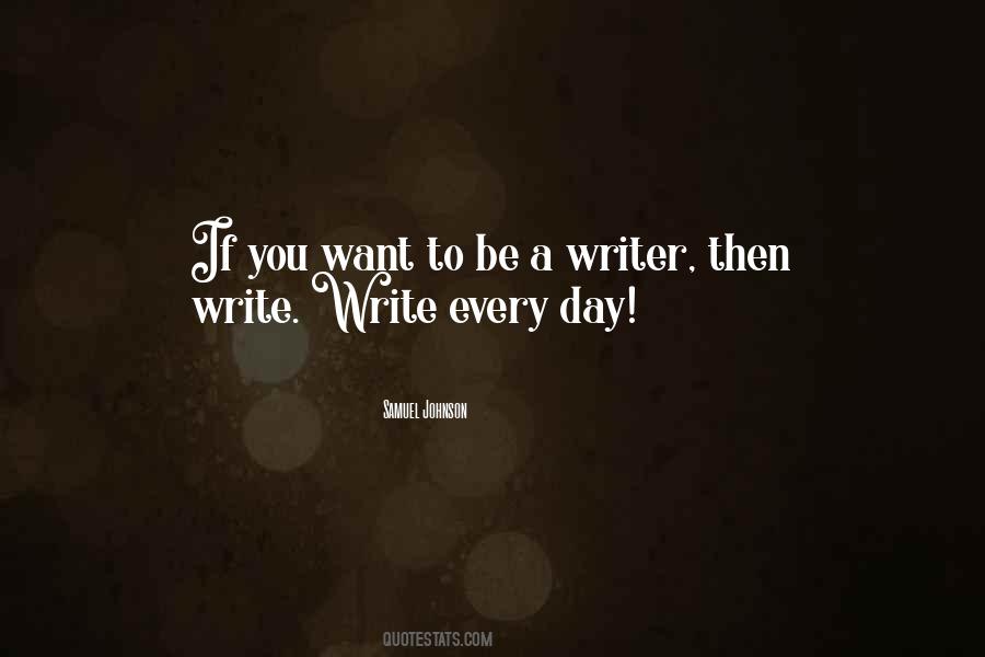 If You Want To Be A Writer Write Quotes #797412