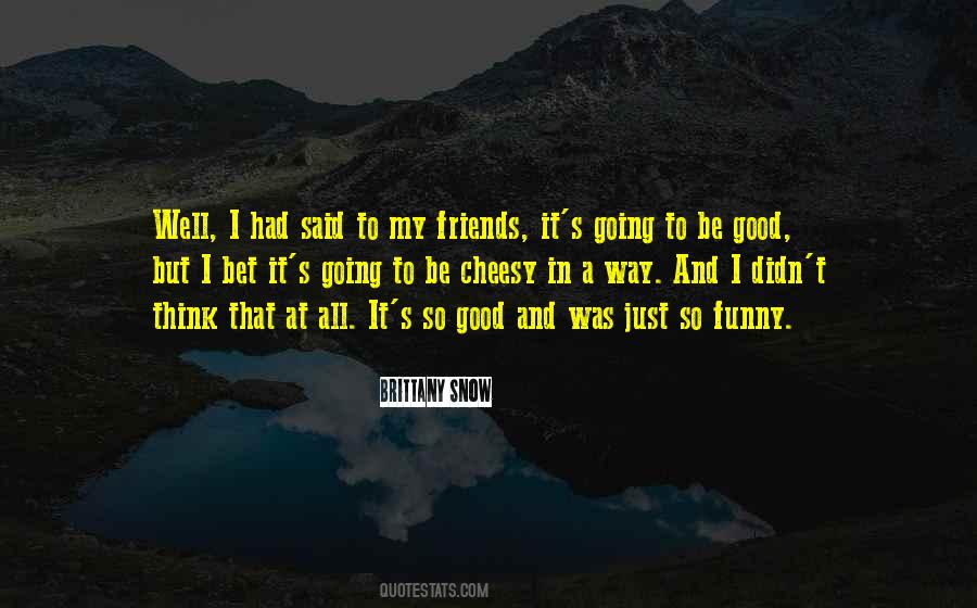Good But Not Cheesy Quotes #1466121