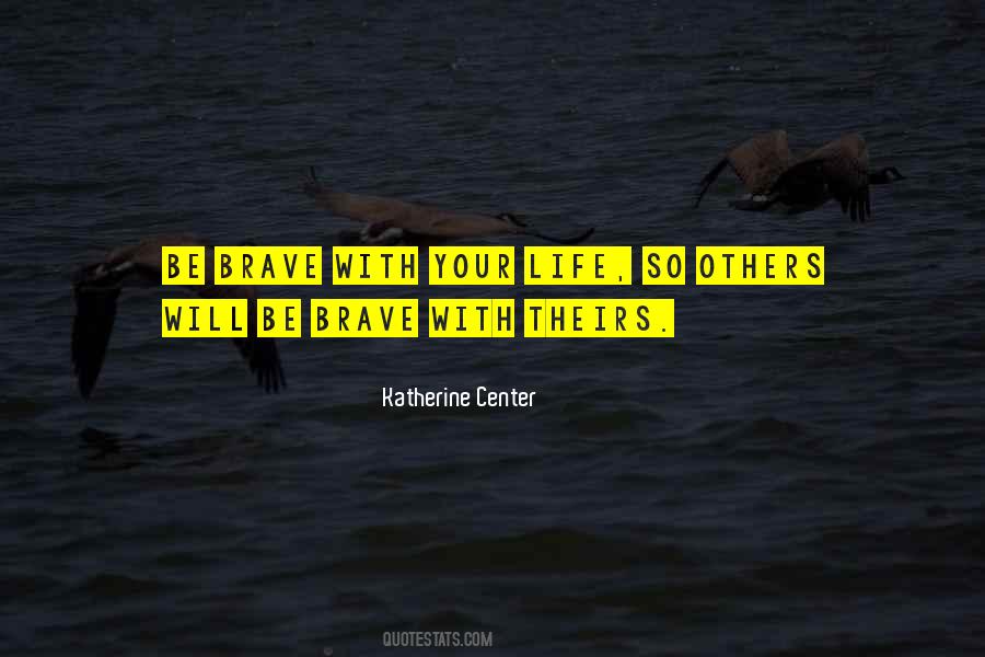 Be Brave With Your Life Quotes #1287471