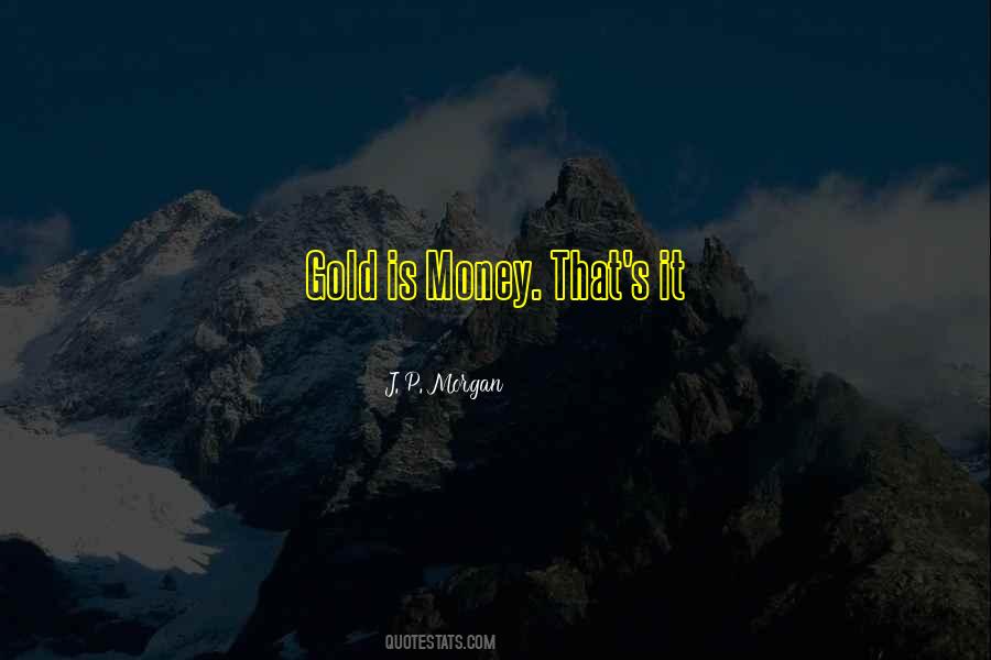 Gold Is Money Quotes #1814642