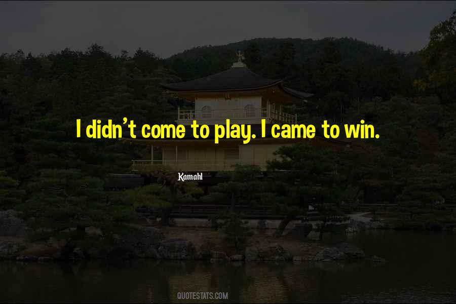 I Came To Win Quotes #1187908