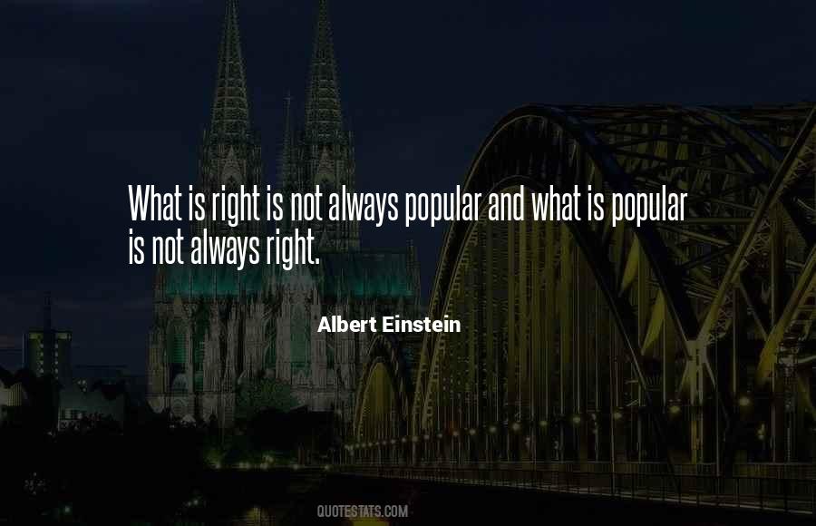 What Is Right Is Not Always Popular Quotes #343756