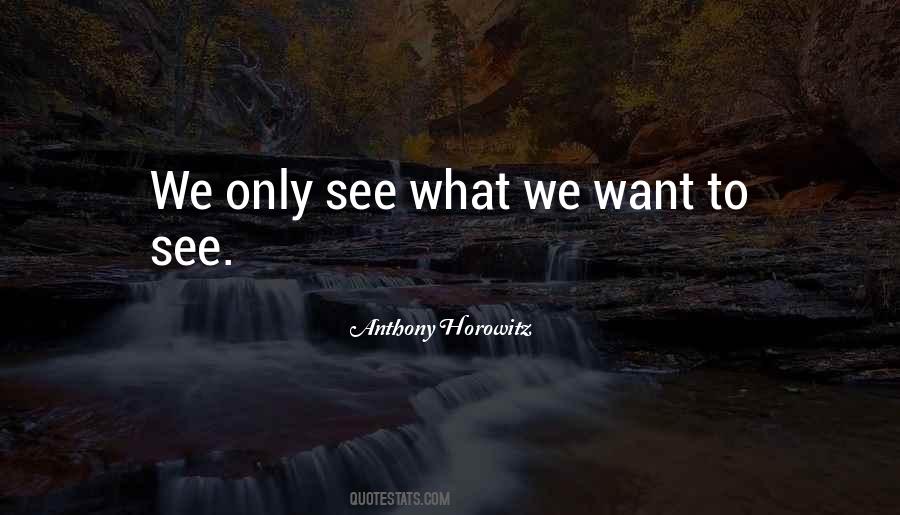 We Only See What We Want To See Quotes #1474342