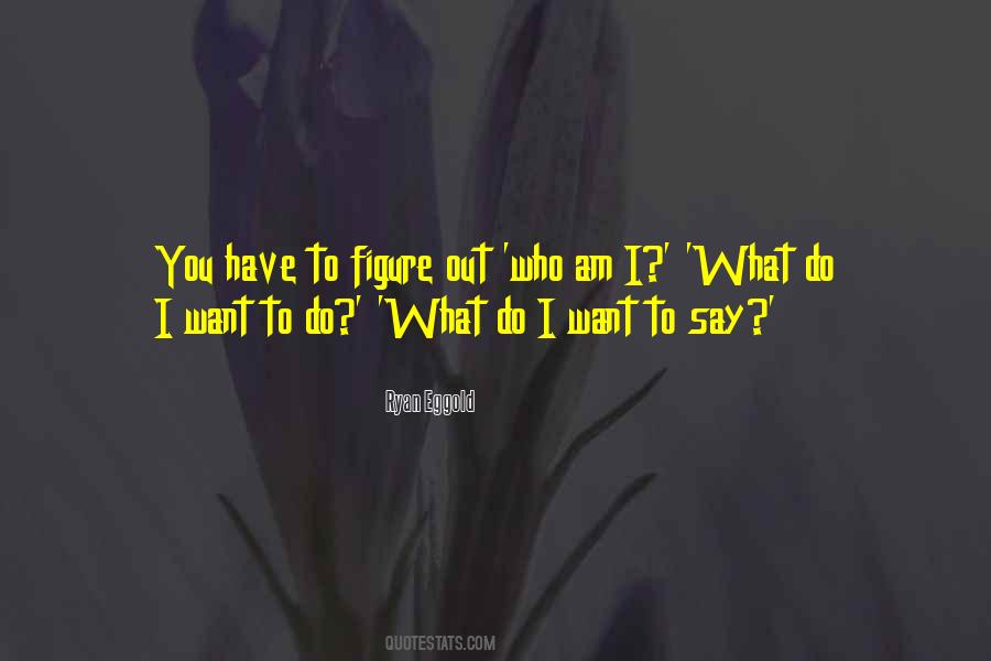 Figure Out What You Want Quotes #88320