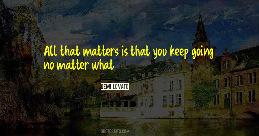 Keep Going No Matter What Quotes #461420