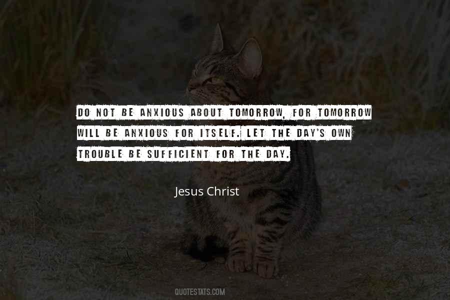 Do Not Be Anxious About Tomorrow Quotes #1523007