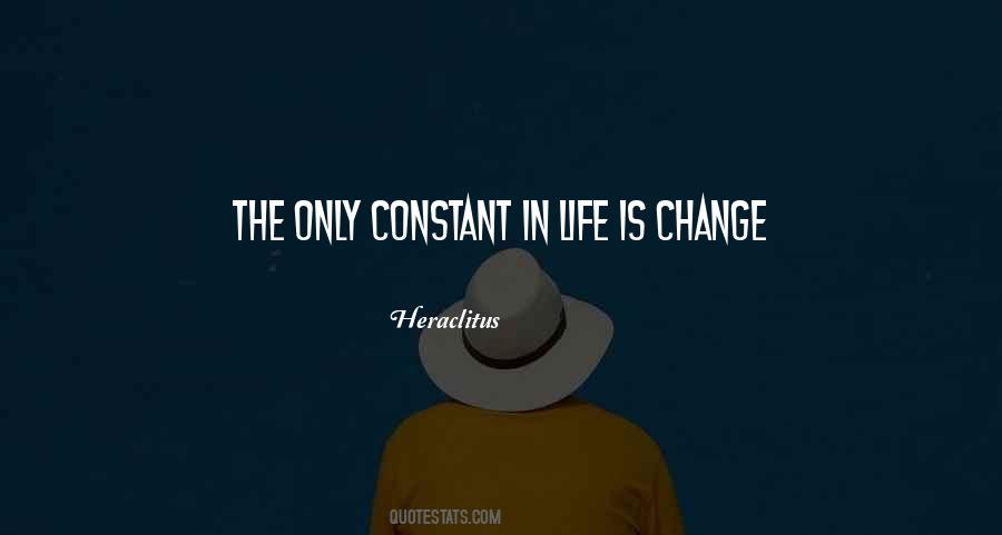The Only Constant In Life Is Change Quotes #640213