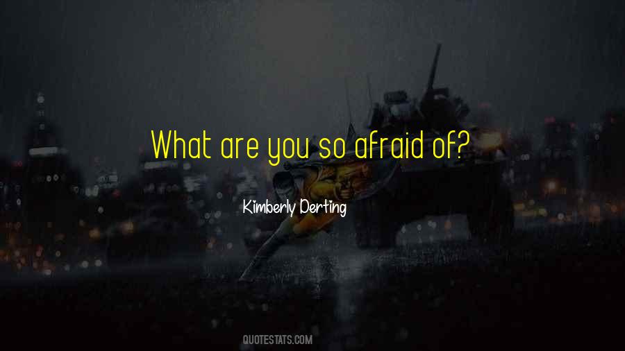 What Are You Afraid Of Quotes #1195177