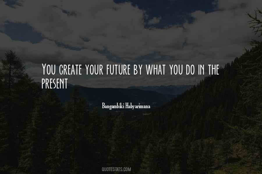 You Create Your Future Quotes #1042731