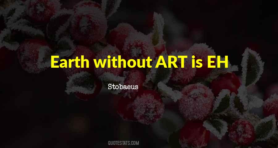 The Earth Without Art Is Just Eh Quotes #260111