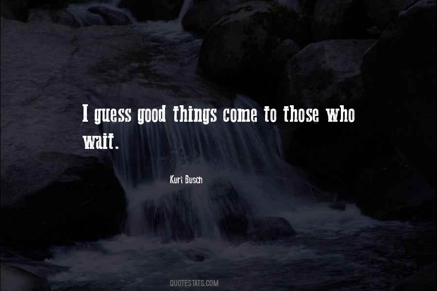 Good Things Come Quotes #1782512