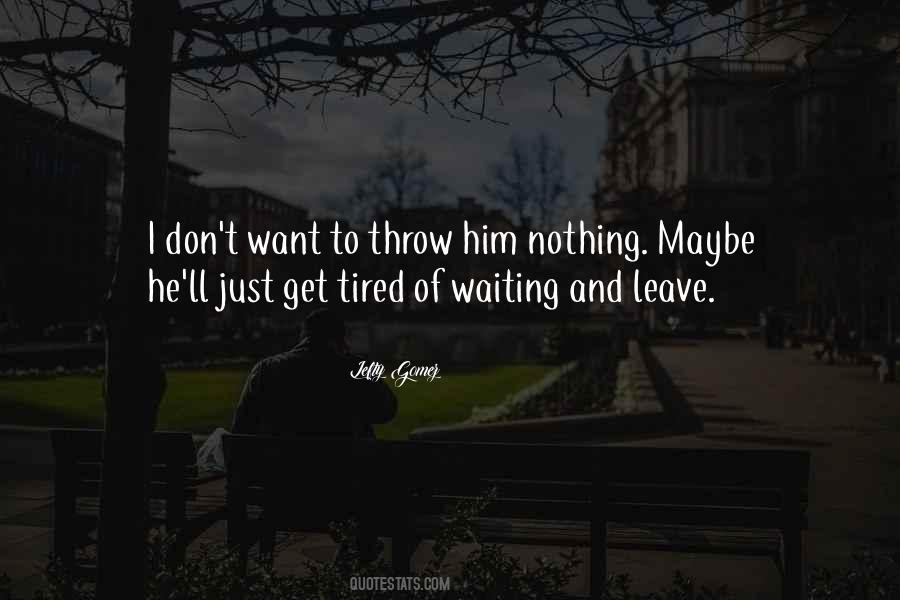 Got Tired Of Waiting Quotes #374693
