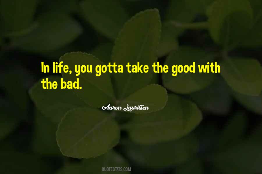 Gotta Take The Good With The Bad Quotes #1322517