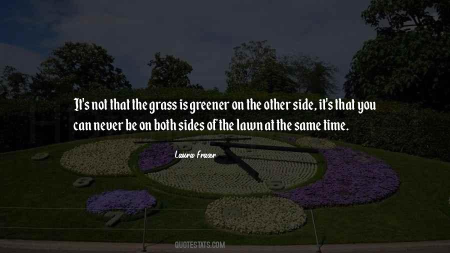 Grass Is Never Greener On The Other Side Quotes #943217