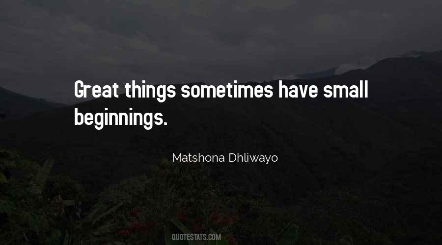 Greatness From Small Beginnings Quotes #224639