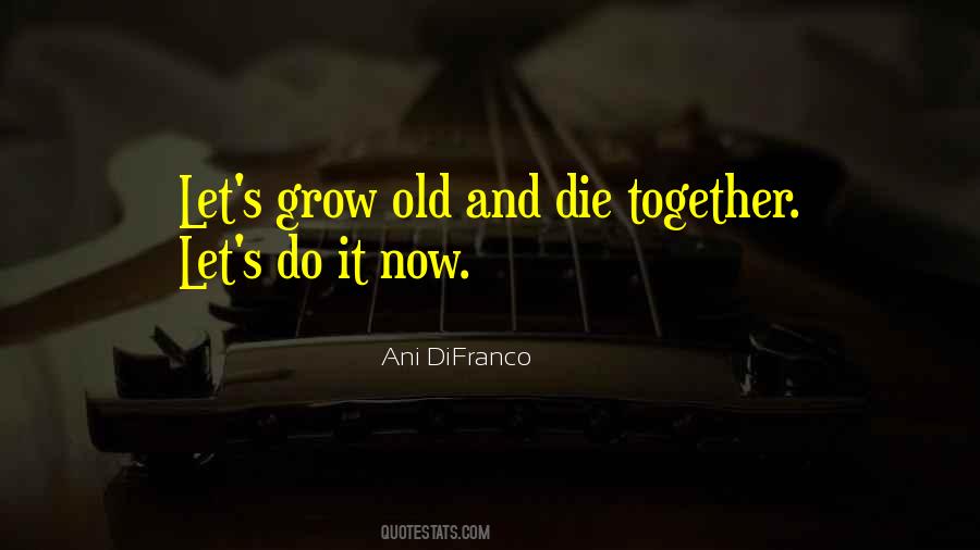 Grow Old Together Quotes #500245