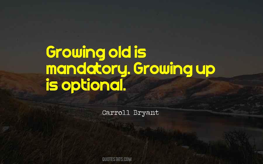 Growing Old Is Mandatory Quotes #110543