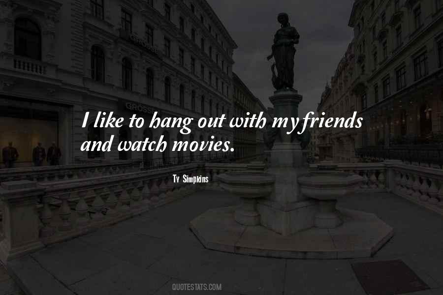 Hang Out With My Friends Quotes #1040051