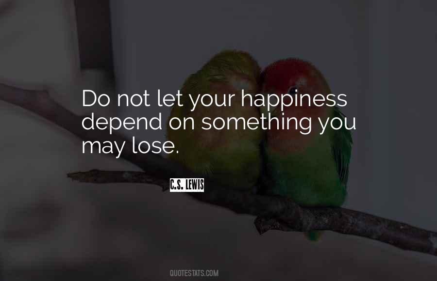 Happiness Depend Quotes #1347619