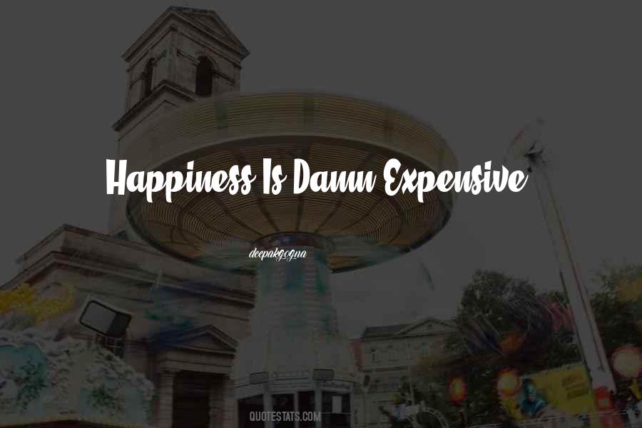 Happiness Is Expensive Quotes #582690