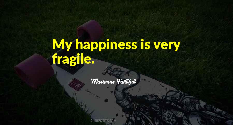 Happiness Is Fragile Quotes #592143