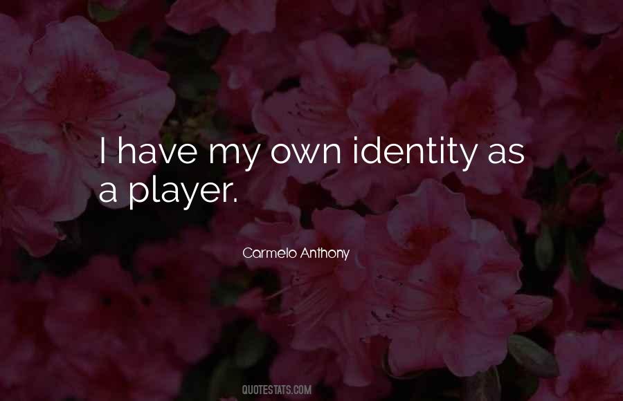Have Your Own Identity Quotes #14588