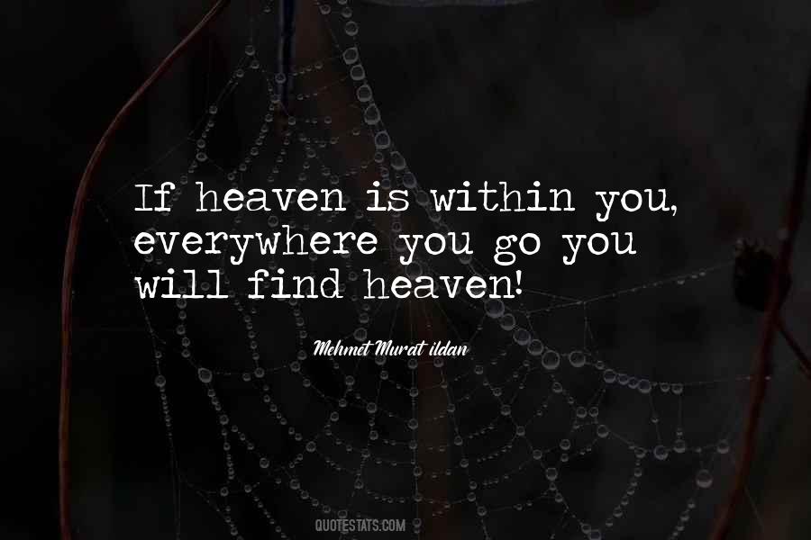 If heaven is within you, everywhere you go you will find heaven