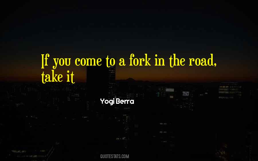 Quotes About Fork In The Road #655982