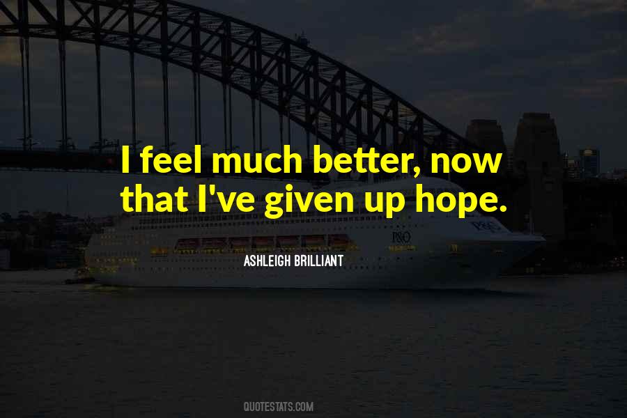 Hope You Feel Better Now Quotes #1669227