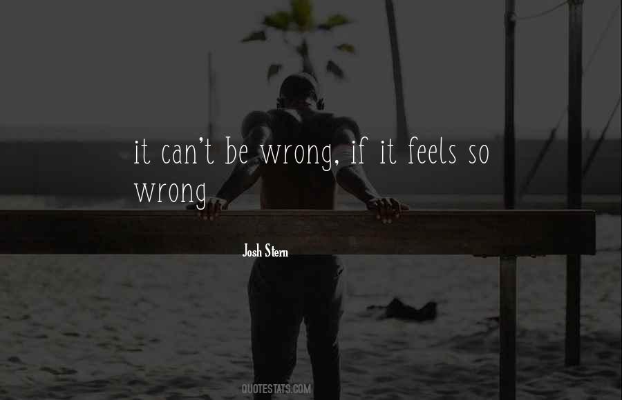 How Can Something So Wrong Feels So Right Quotes #773905