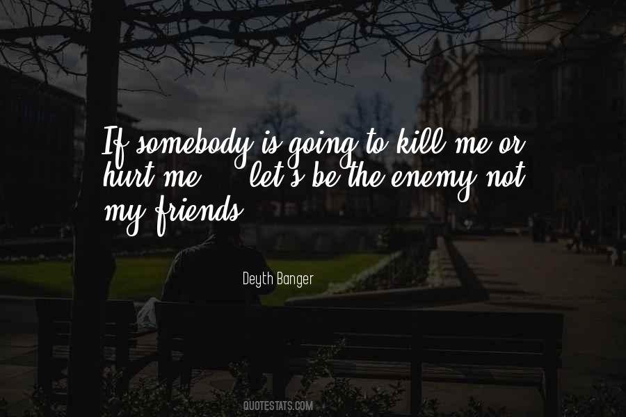 Hurt My Friends Quotes #1034004