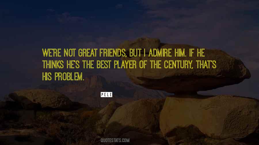 I Admire You Friend Quotes #749971