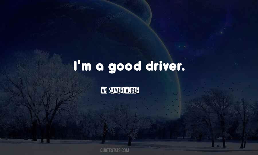 I Am A Good Driver Quotes #547066