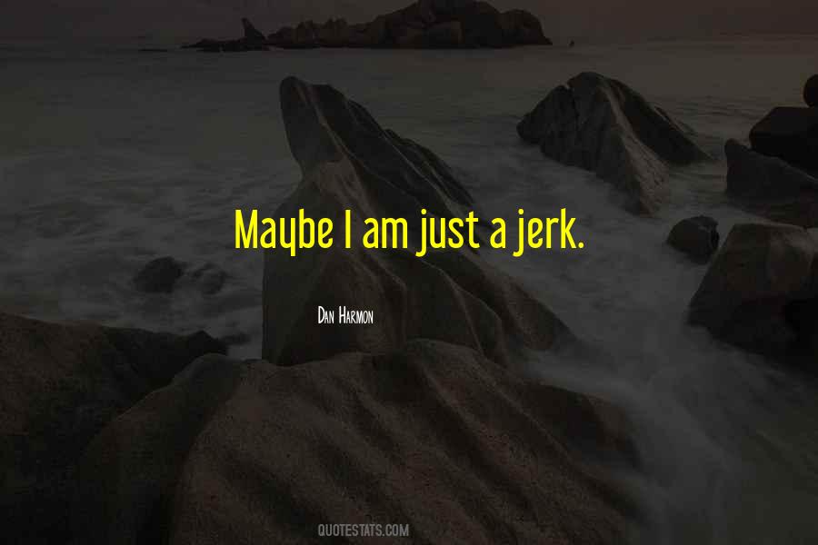I Am A Jerk Quotes #281166