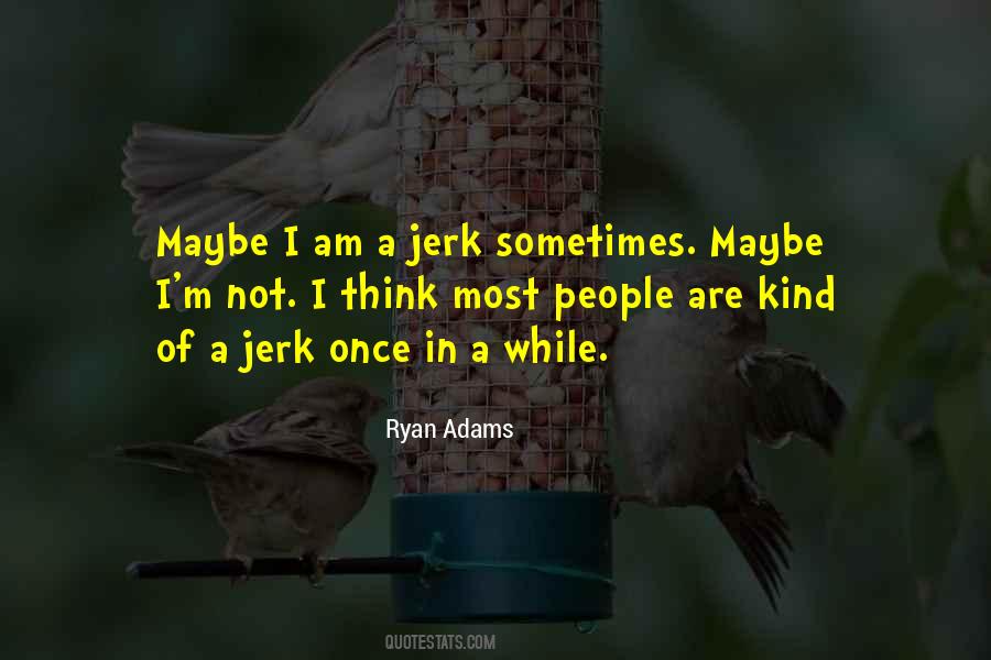 I Am A Jerk Quotes #794132