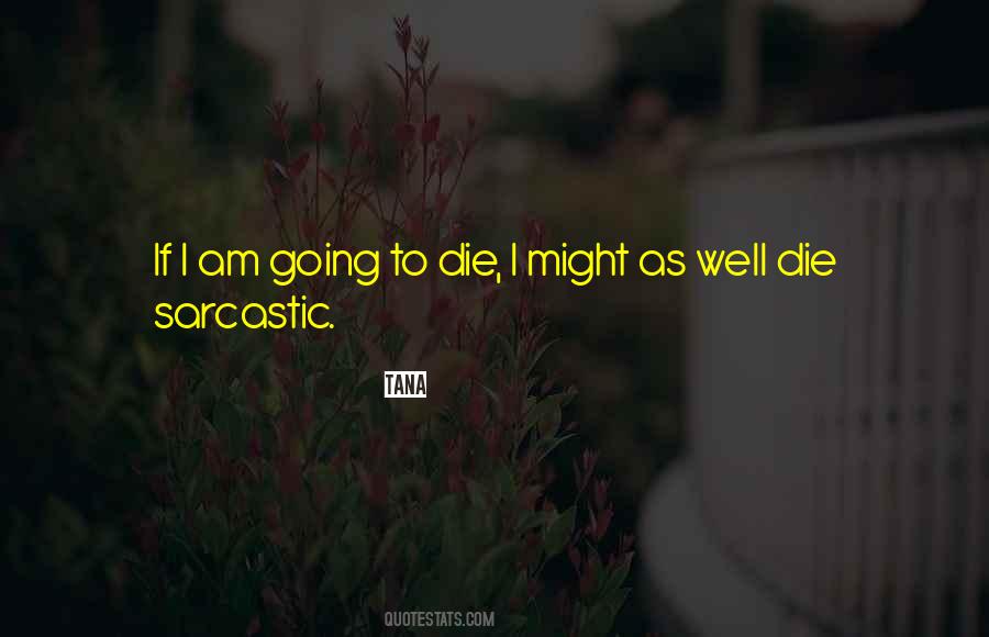 I Am Going To Die Quotes #413415