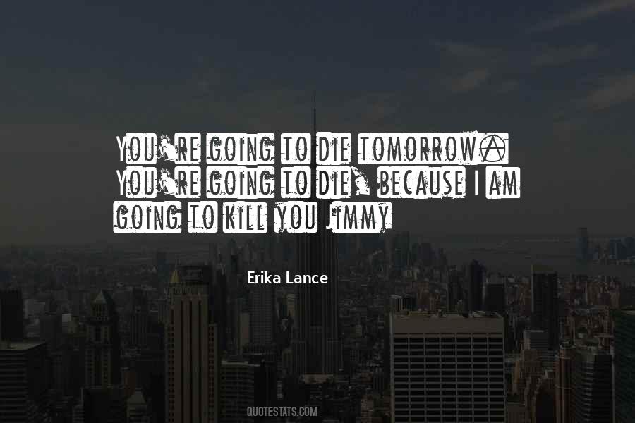 I Am Going To Die Quotes #628586