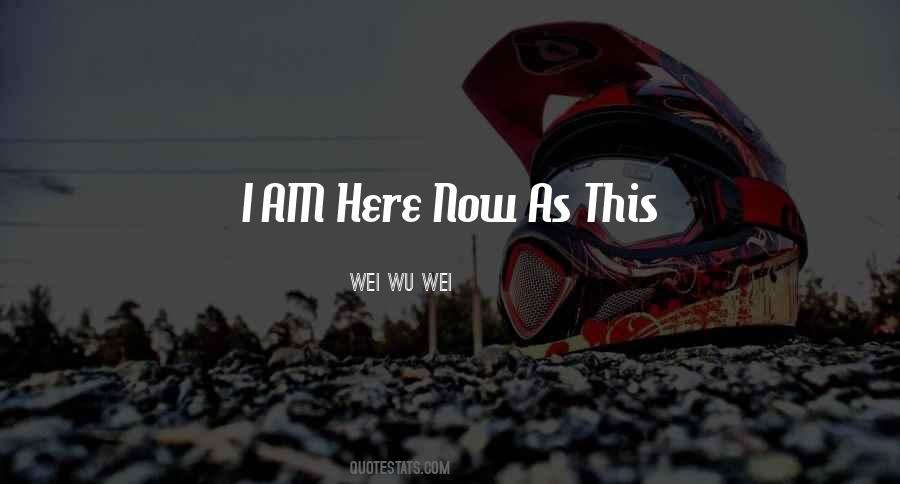 I Am Here Now Quotes #890486