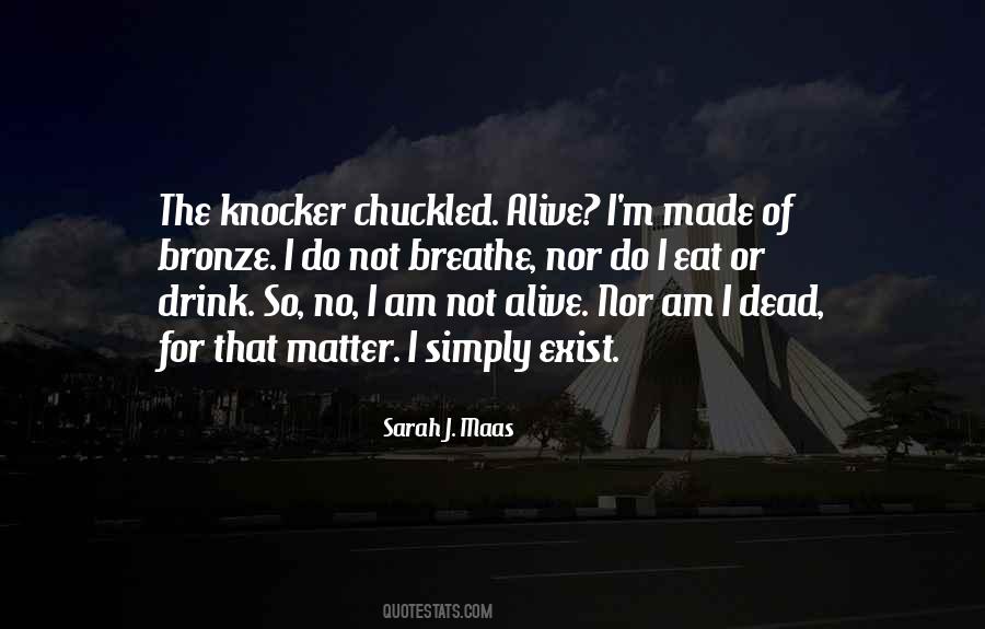I Am Not Alive Quotes #1255130