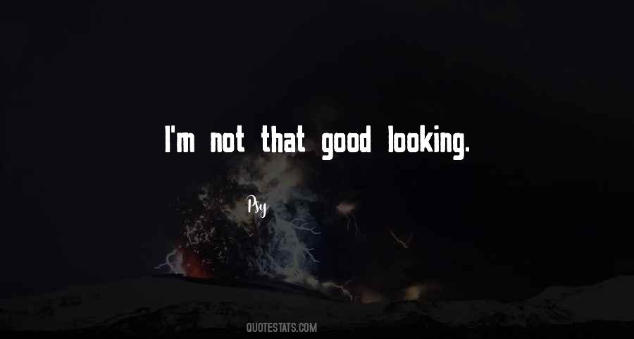 I Am Not Good Looking Quotes #29962