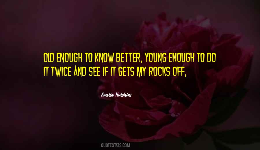 I Am Old Enough To Know Better Quotes #1675036