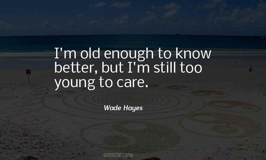 I Am Old Enough To Know Better Quotes #540305