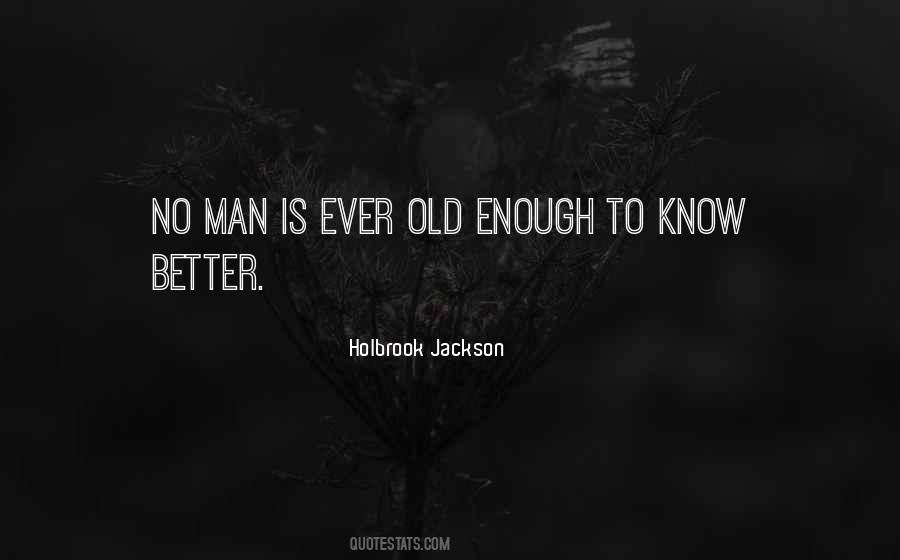 I Am Old Enough To Know Better Quotes #619081