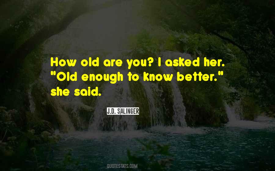 I Am Old Enough To Know Better Quotes #795826