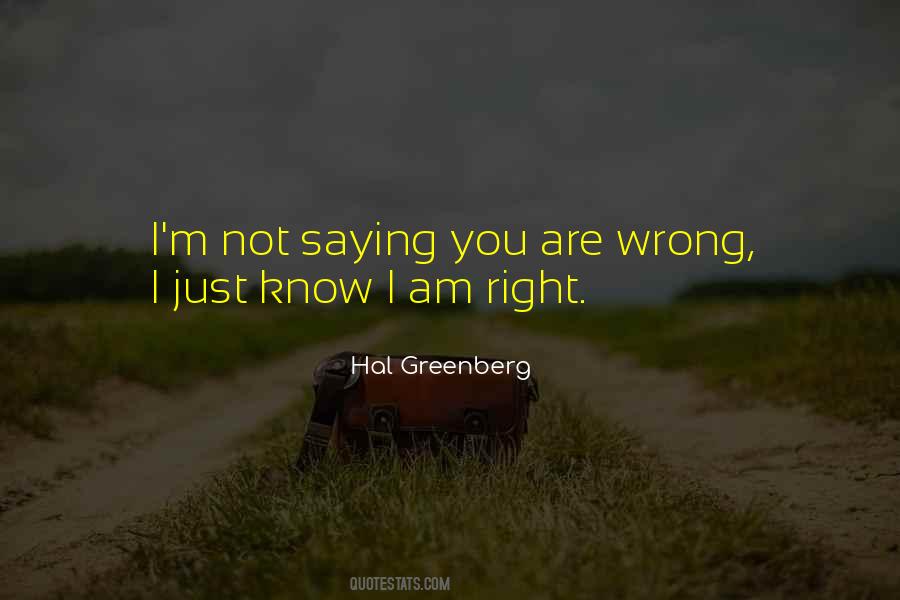 I Am Right You Are Wrong Quotes #1451005