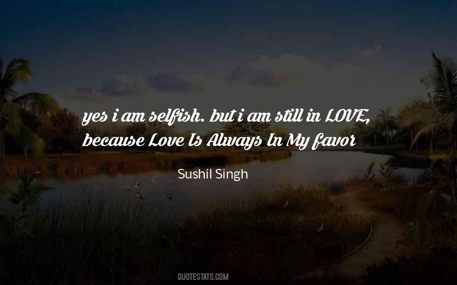 I Am Selfish Love Quotes #1470736