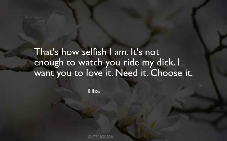 I Am Selfish Love Quotes #1838194