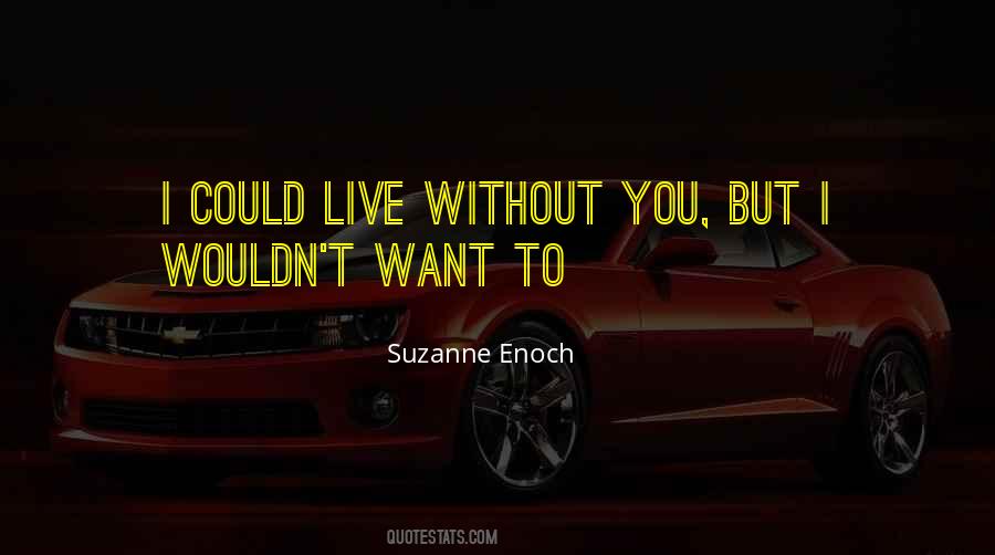 I Could Live Without You Quotes #306622