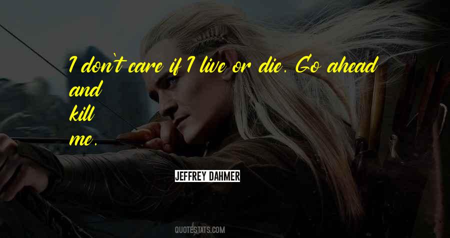 I Don't Care If I Die Quotes #1527686