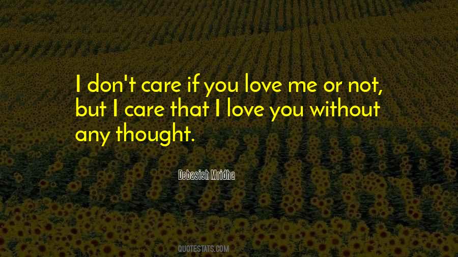 I Don't Care If You Love Me Or Not Quotes #1330708